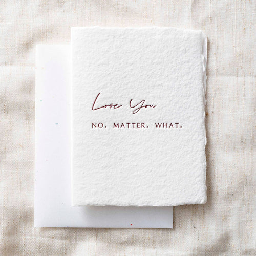 Love you. No. Matter. What.- Greeting Card