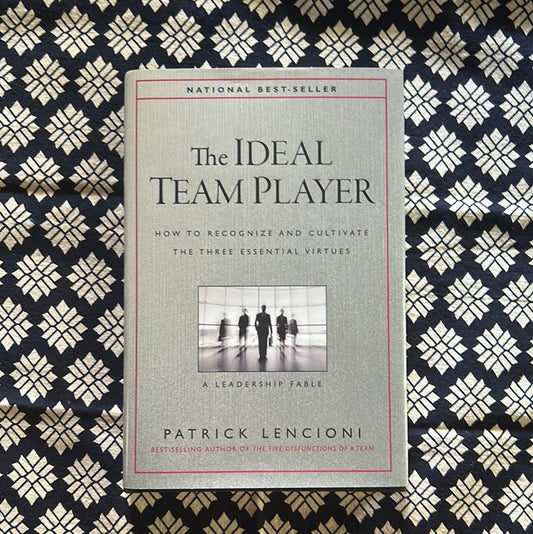 The Ideal Team Player: How to Recognize and Cultivate the Three Essential Values by Patric Lencioni