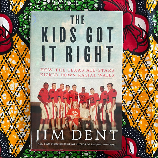 The Kids Got It Right: How the Texas All-Stars Kicked Down Racial Walls by Jim Dent